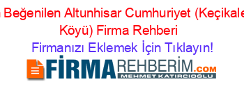 En+Beğenilen+Altunhisar+Cumhuriyet+(Keçikalesi+Köyü)+Firma+Rehberi+ Firmanızı+Eklemek+İçin+Tıklayın!
