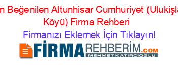En+Beğenilen+Altunhisar+Cumhuriyet+(Ulukişla+Köyü)+Firma+Rehberi+ Firmanızı+Eklemek+İçin+Tıklayın!