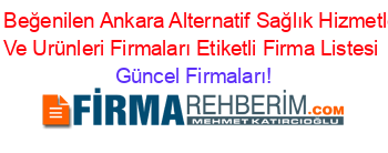 En+Beğenilen+Ankara+Alternatif+Sağlık+Hizmetleri+Ve+Urünleri+Firmaları+Etiketli+Firma+Listesi Güncel+Firmaları!