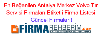 En+Beğenilen+Antalya+Merkez+Volvo+Tır+Servisi+Firmaları+Etiketli+Firma+Listesi Güncel+Firmaları!