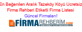 En+Beğenilen+Aralık+Tazeköy+Köyü+Ucretsiz+Firma+Rehberi+Etiketli+Firma+Listesi Güncel+Firmaları!