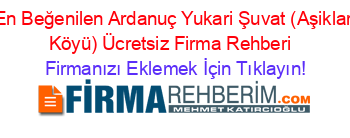 En+Beğenilen+Ardanuç+Yukari+Şuvat+(Aşiklar+Köyü)+Ücretsiz+Firma+Rehberi+ Firmanızı+Eklemek+İçin+Tıklayın!
