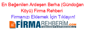 En+Beğenilen+Ardeşen+Berha+(Gündoğan+Köyü)+Firma+Rehberi+ Firmanızı+Eklemek+İçin+Tıklayın!