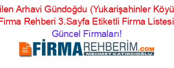En+Beğenilen+Arhavi+Gündoğdu+(Yukarişahinler+Köyü)+Ucretsiz+Firma+Rehberi+3.Sayfa+Etiketli+Firma+Listesi Güncel+Firmaları!