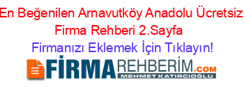 En+Beğenilen+Arnavutköy+Anadolu+Ücretsiz+Firma+Rehberi+2.Sayfa+ Firmanızı+Eklemek+İçin+Tıklayın!