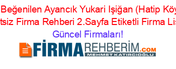 En+Beğenilen+Ayancık+Yukari+Işiğan+(Hatip+Köyü)+Ucretsiz+Firma+Rehberi+2.Sayfa+Etiketli+Firma+Listesi Güncel+Firmaları!