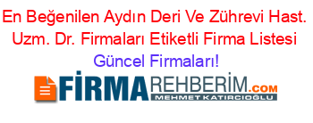 En+Beğenilen+Aydın+Deri+Ve+Zührevi+Hast.+Uzm.+Dr.+Firmaları+Etiketli+Firma+Listesi Güncel+Firmaları!