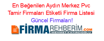 En+Beğenilen+Aydın+Merkez+Pvc+Tamir+Firmaları+Etiketli+Firma+Listesi Güncel+Firmaları!