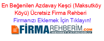 En+Beğenilen+Azdavay+Keşci+(Maksutköy+Köyü)+Ücretsiz+Firma+Rehberi+ Firmanızı+Eklemek+İçin+Tıklayın!