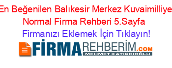 En+Beğenilen+Balıkesir+Merkez+Kuvaimilliye+Normal+Firma+Rehberi+5.Sayfa+ Firmanızı+Eklemek+İçin+Tıklayın!