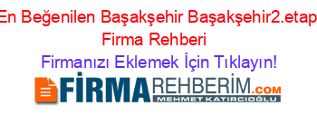 En+Beğenilen+Başakşehir+Başakşehir2.etap+Firma+Rehberi+ Firmanızı+Eklemek+İçin+Tıklayın!