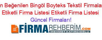 En+Beğenilen+Bingöl+Boyteks+Tekstil+Firmaları+Etiketli+Firma+Listesi+Etiketli+Firma+Listesi Güncel+Firmaları!
