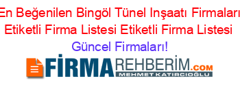En+Beğenilen+Bingöl+Tünel+Inşaatı+Firmaları+Etiketli+Firma+Listesi+Etiketli+Firma+Listesi Güncel+Firmaları!
