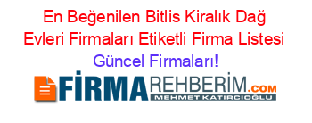 En+Beğenilen+Bitlis+Kiralık+Dağ+Evleri+Firmaları+Etiketli+Firma+Listesi Güncel+Firmaları!