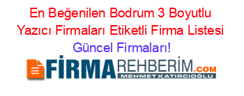 En+Beğenilen+Bodrum+3+Boyutlu+Yazıcı+Firmaları+Etiketli+Firma+Listesi Güncel+Firmaları!