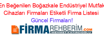 En+Beğenilen+Boğazkale+Endüstriyel+Mutfak+Cihazları+Firmaları+Etiketli+Firma+Listesi Güncel+Firmaları!