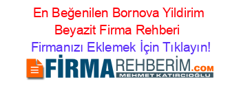 En+Beğenilen+Bornova+Yildirim+Beyazit+Firma+Rehberi+ Firmanızı+Eklemek+İçin+Tıklayın!