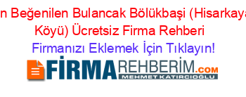 En+Beğenilen+Bulancak+Bölükbaşi+(Hisarkaya+Köyü)+Ücretsiz+Firma+Rehberi+ Firmanızı+Eklemek+İçin+Tıklayın!