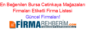 En+Beğenilen+Bursa+Cetinkaya+Mağazaları+Firmaları+Etiketli+Firma+Listesi Güncel+Firmaları!