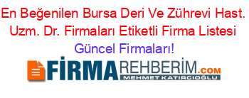 En+Beğenilen+Bursa+Deri+Ve+Zührevi+Hast.+Uzm.+Dr.+Firmaları+Etiketli+Firma+Listesi Güncel+Firmaları!