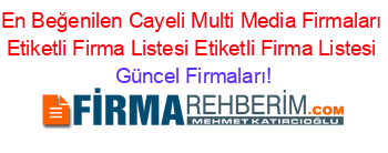 En+Beğenilen+Cayeli+Multi+Media+Firmaları+Etiketli+Firma+Listesi+Etiketli+Firma+Listesi Güncel+Firmaları!