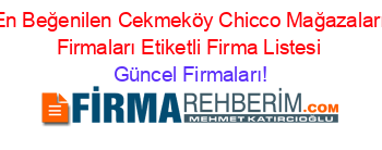 En+Beğenilen+Cekmeköy+Chicco+Mağazaları+Firmaları+Etiketli+Firma+Listesi Güncel+Firmaları!