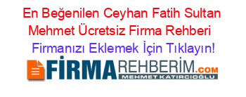 En+Beğenilen+Ceyhan+Fatih+Sultan+Mehmet+Ücretsiz+Firma+Rehberi+ Firmanızı+Eklemek+İçin+Tıklayın!