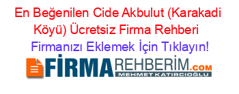 En+Beğenilen+Cide+Akbulut+(Karakadi+Köyü)+Ücretsiz+Firma+Rehberi+ Firmanızı+Eklemek+İçin+Tıklayın!