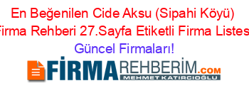 En+Beğenilen+Cide+Aksu+(Sipahi+Köyü)+Firma+Rehberi+27.Sayfa+Etiketli+Firma+Listesi Güncel+Firmaları!