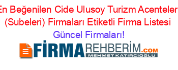 En+Beğenilen+Cide+Ulusoy+Turizm+Acenteleri+(Subeleri)+Firmaları+Etiketli+Firma+Listesi Güncel+Firmaları!