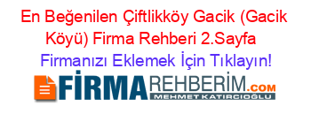 En+Beğenilen+Çiftlikköy+Gacik+(Gacik+Köyü)+Firma+Rehberi+2.Sayfa+ Firmanızı+Eklemek+İçin+Tıklayın!