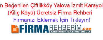 En+Beğenilen+Çiftlikköy+Yalova+İzmit+Karayolu+(Kiliç+Köyü)+Ücretsiz+Firma+Rehberi+ Firmanızı+Eklemek+İçin+Tıklayın!