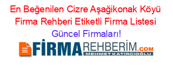 En+Beğenilen+Cizre+Aşağikonak+Köyü+Firma+Rehberi+Etiketli+Firma+Listesi Güncel+Firmaları!