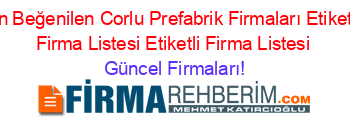 En+Beğenilen+Corlu+Prefabrik+Firmaları+Etiketli+Firma+Listesi+Etiketli+Firma+Listesi Güncel+Firmaları!