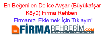 En+Beğenilen+Delice+Avşar+(Büyükafşar+Köyü)+Firma+Rehberi+ Firmanızı+Eklemek+İçin+Tıklayın!