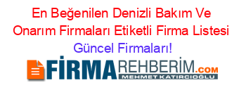 En+Beğenilen+Denizli+Bakım+Ve+Onarım+Firmaları+Etiketli+Firma+Listesi Güncel+Firmaları!