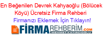En+Beğenilen+Devrek+Kahyaoğlu+(Bölücek+Köyü)+Ücretsiz+Firma+Rehberi+ Firmanızı+Eklemek+İçin+Tıklayın!