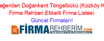 En+Beğenilen+Doğankent+Töngelbükü+(Kozköy+Köyü)+Firma+Rehberi+Etiketli+Firma+Listesi Güncel+Firmaları!