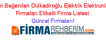 En+Beğenilen+Dulkadiroğlu+Elektrik+Elektronik+Firmaları+Etiketli+Firma+Listesi Güncel+Firmaları!