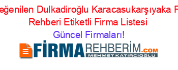 En+Beğenilen+Dulkadiroğlu+Karacasukarşıyaka+Firma+Rehberi+Etiketli+Firma+Listesi Güncel+Firmaları!