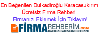 En+Beğenilen+Dulkadiroğlu+Karacasukırım+Ücretsiz+Firma+Rehberi+ Firmanızı+Eklemek+İçin+Tıklayın!
