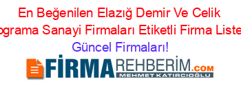 En+Beğenilen+Elazığ+Demir+Ve+Celik+Dograma+Sanayi+Firmaları+Etiketli+Firma+Listesi Güncel+Firmaları!