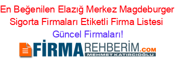 En+Beğenilen+Elazığ+Merkez+Magdeburger+Sigorta+Firmaları+Etiketli+Firma+Listesi Güncel+Firmaları!