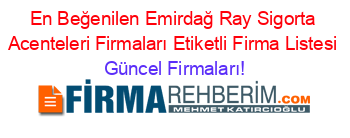En+Beğenilen+Emirdağ+Ray+Sigorta+Acenteleri+Firmaları+Etiketli+Firma+Listesi Güncel+Firmaları!
