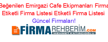 En+Beğenilen+Emirgazi+Cafe+Ekipmanları+Firmaları+Etiketli+Firma+Listesi+Etiketli+Firma+Listesi Güncel+Firmaları!