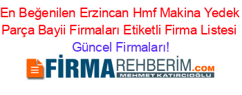 En+Beğenilen+Erzincan+Hmf+Makina+Yedek+Parça+Bayii+Firmaları+Etiketli+Firma+Listesi Güncel+Firmaları!