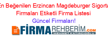 En+Beğenilen+Erzincan+Magdeburger+Sigorta+Firmaları+Etiketli+Firma+Listesi Güncel+Firmaları!
