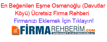 En+Beğenilen+Eşme+Osmanoğlu+(Davutlar+Köyü)+Ücretsiz+Firma+Rehberi+ Firmanızı+Eklemek+İçin+Tıklayın!
