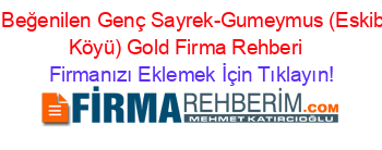 En+Beğenilen+Genç+Sayrek-Gumeymus+(Eskibağ+Köyü)+Gold+Firma+Rehberi+ Firmanızı+Eklemek+İçin+Tıklayın!