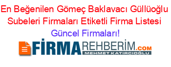 En+Beğenilen+Gömeç+Baklavacı+Güllüoğlu+Subeleri+Firmaları+Etiketli+Firma+Listesi Güncel+Firmaları!